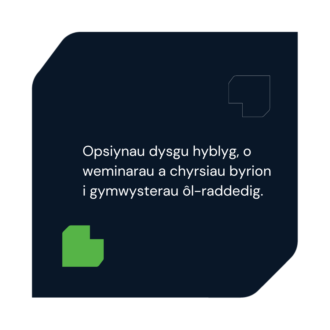 Rydym yn cynnig o weminarau a Opsiynau dysgu hyblyg, o weminarau a chyrsiau byrion i gymwysterau ôl-raddedig.